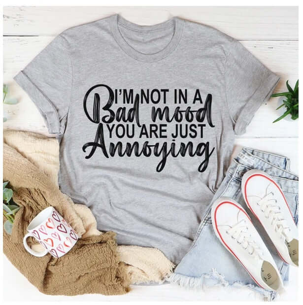 I'm Not In A Bad Mood You Are Just Annoying T-Shirt