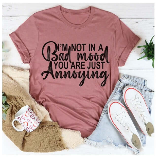 "I'm Not In A Bad Mood You Are Just Annoying" T-shirt, 100% cotton, humorous statement.