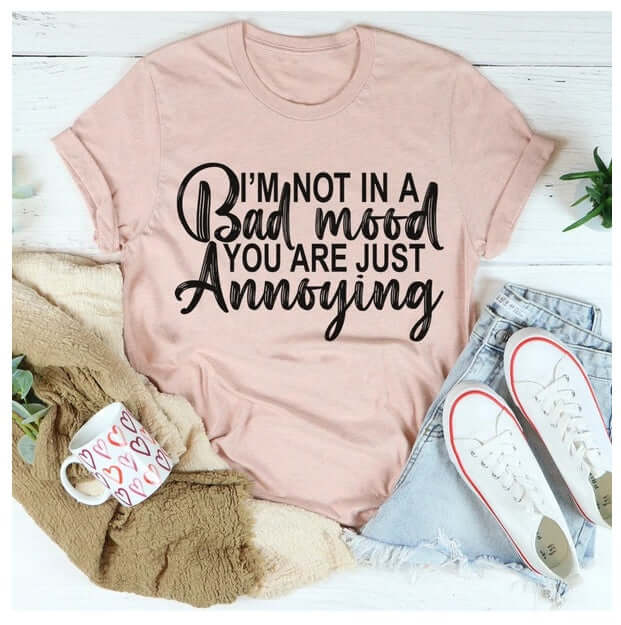 I'm Not In A Bad Mood You Are Just Annoying T-Shirt